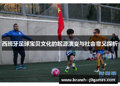 西班牙足球宝贝文化的起源演变与社会意义探析