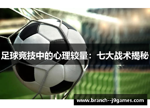 足球竞技中的心理较量：七大战术揭秘