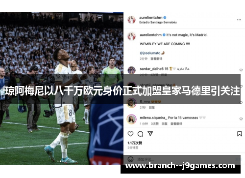 琼阿梅尼以八千万欧元身价正式加盟皇家马德里引关注